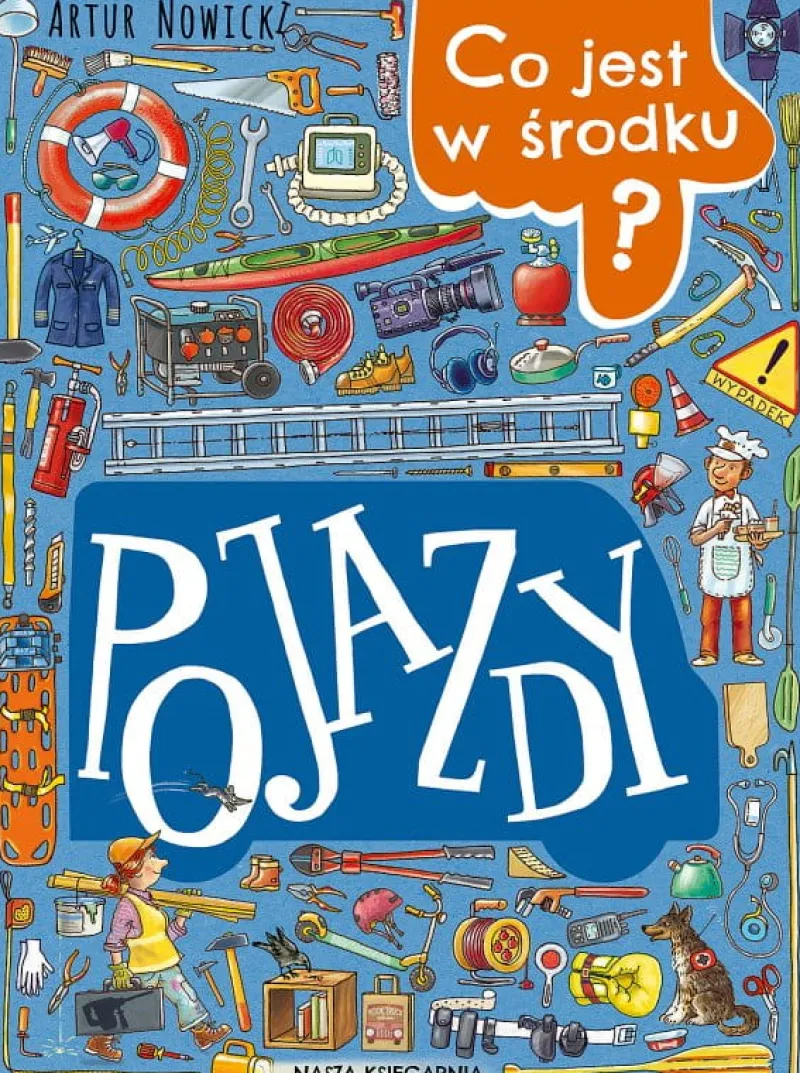 Dzieci NASZA KSIĘGARNIA Książeczka dla dzieci Co jest w środku? Pojazdy. Nasza Księgarnia