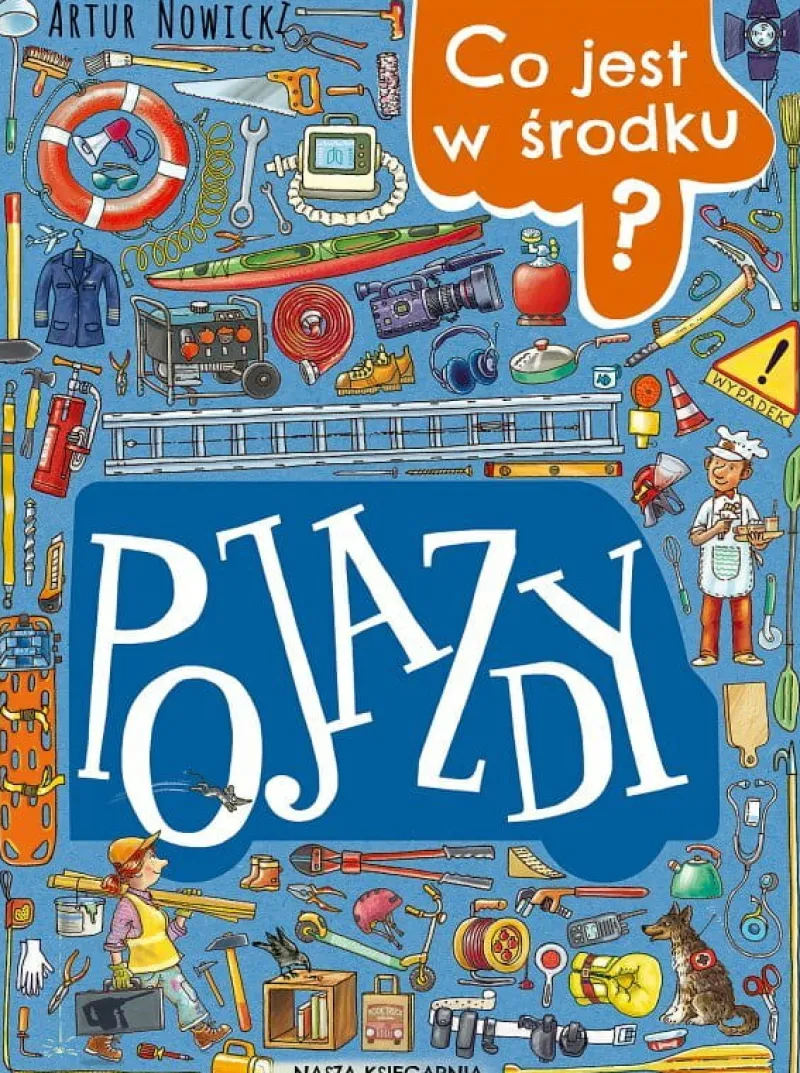 Dzieci NASZA KSIĘGARNIA Książeczka dla dzieci Co jest w środku? Pojazdy. Nasza Księgarnia